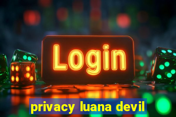 privacy luana devil